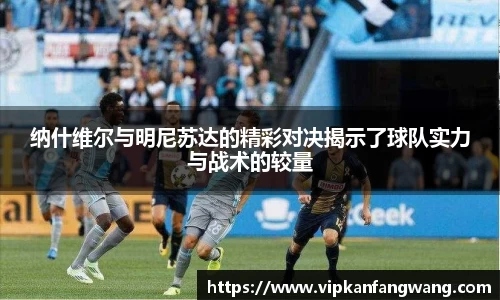 纳什维尔与明尼苏达的精彩对决揭示了球队实力与战术的较量